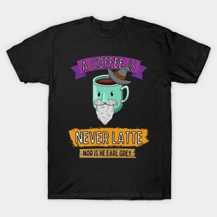 A Coffee is Never Latte - Nor is He Earl Grey II T-Shirt